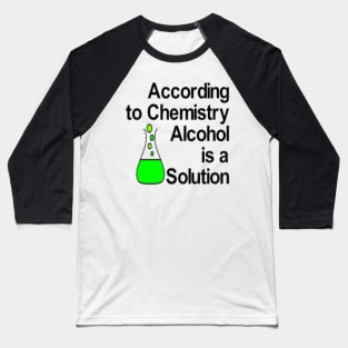 According to Chemistry Alcohol is a Solution Baseball T-Shirt
